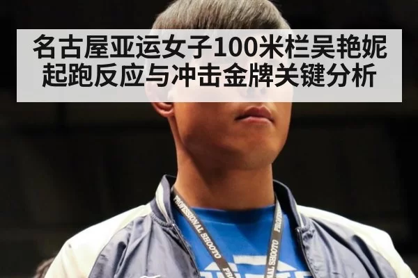 名古屋亚运女子100米栏吴艳妮起跑反应与冲击金牌关键分析